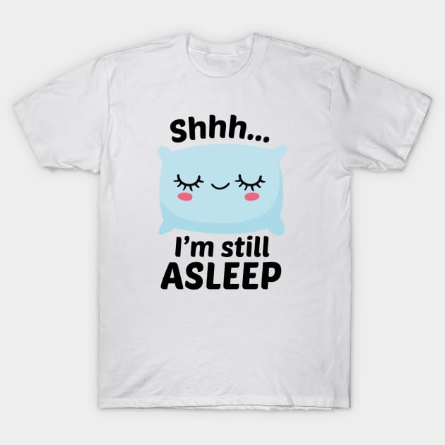 Shhh I’m Still Asleep T-Shirt by Cherrific